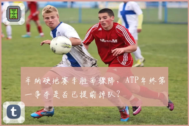 辛纳硬地赛季胜率骤降，ATP年终第一争夺是否已提前掉队？