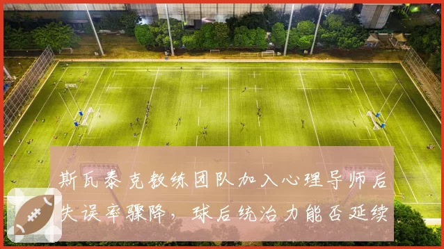斯瓦泰克教练团队加入心理导师后失误率骤降，球后统治力能否延续至美网？